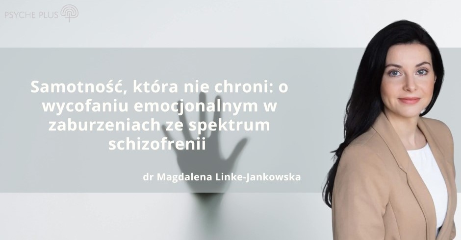 SAMOTNOŚĆ, KTÓRA NIE CHRONI: O WYCOFANIU EMOCJONALNYM W ZABURZENIACH ZE SPEKTRUM SCHIZOFRENII